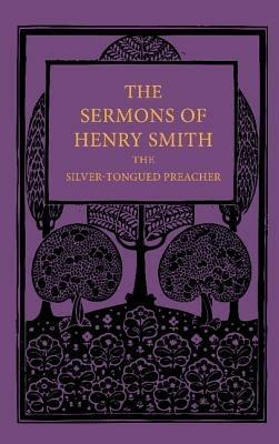 The Sermons of Henry Smith, the Silver-tongued Preacher - Henry Smith - cover