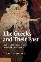The Greeks and their Past: Poetry, Oratory and History in the Fifth Century BCE - Jonas Grethlein - cover