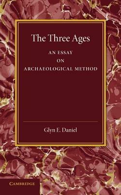 The Three Ages: An Essay on Archaeological Method - Glyn E. Daniel - cover