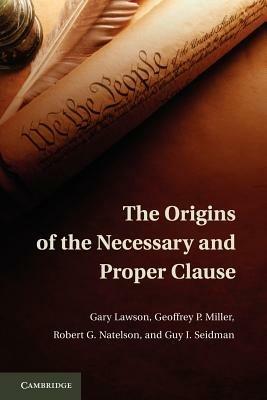 The Origins of the Necessary and Proper Clause - Gary Lawson,Geoffrey P. Miller,Robert G. Natelson - cover