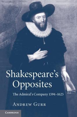 Shakespeare's Opposites: The Admiral's Company 1594-1625 - Andrew Gurr - cover