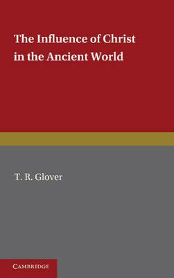 The Influence of Christ in the Ancient World - T. R. Glover - cover