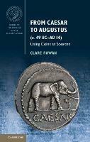 From Caesar to Augustus (c. 49 BC-AD 14): Using Coins as Sources - Clare Rowan - cover