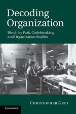 Decoding Organization: Bletchley Park, Codebreaking and Organization Studies