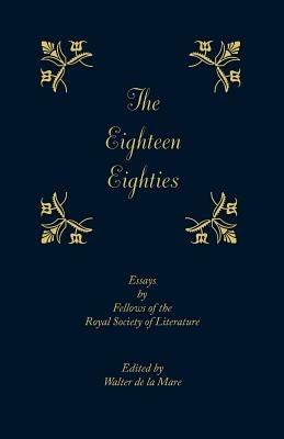 The Eighteen-Eighties: Essays by Fellows of the Royal Society of Literature - cover