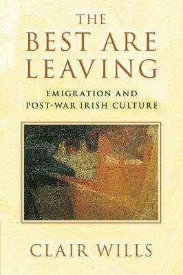 The Best Are Leaving: Emigration and Post-War Irish Culture - Clair Wills - cover