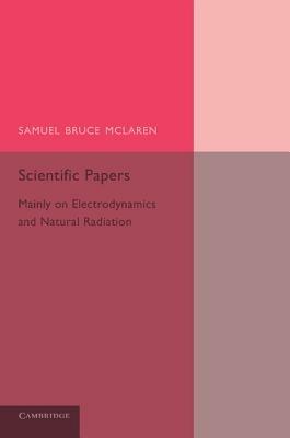 Scientific Papers: Mainly on Electrodynamics and Radiation - Samuel Bruce McLaren - cover