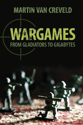 Wargames: From Gladiators to Gigabytes - Martin van Creveld - cover