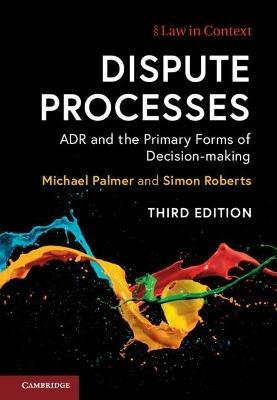 Dispute Processes: ADR and the Primary Forms of Decision-making - Michael Palmer,Simon Roberts - cover