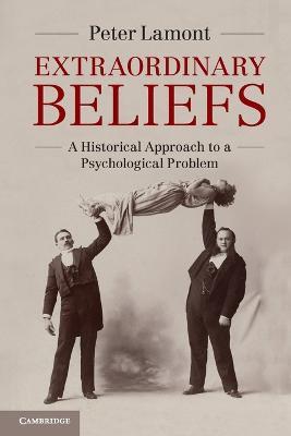 Extraordinary Beliefs: A Historical Approach to a Psychological Problem - Peter Lamont - cover