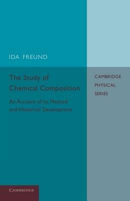 The Study of Chemical Composition: An Account of its Method and Historical Development with Illustrative Quotations - Ida Freund - cover