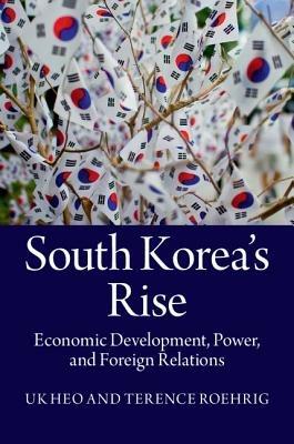 South Korea's Rise: Economic Development, Power, and Foreign Relations - Uk Heo,Terence Roehrig - cover