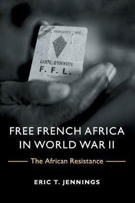 Free French Africa in World War II: The African Resistance - Eric T. Jennings - cover