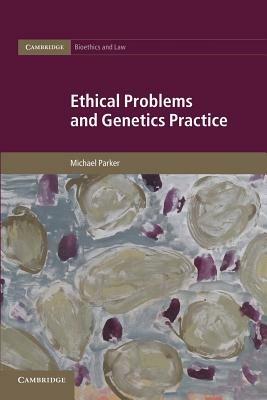 Ethical Problems and Genetics Practice - Michael Parker - cover