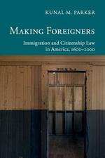 Making Foreigners: Immigration and Citizenship Law in America, 1600-2000