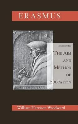 Desiderius Erasmus Concerning the Aim and Method of Education - William Harrison Woodward - cover
