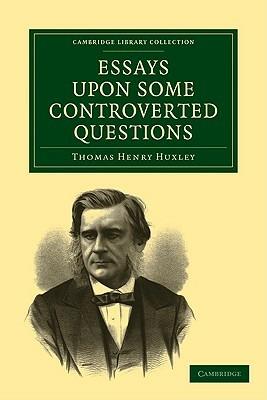 Essays upon some Controverted Questions - Thomas Henry Huxley - cover