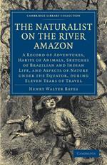 The Naturalist on the River Amazon: A Record of Adventures, Habits of Animals, Sketches of Brazilian and Indian Life, and Aspects of Nature under the Equator, during Eleven Years of Travel