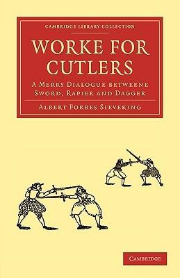 Worke for Cutlers: A Merry Dialogue betweene Sword, Rapier and Dagger - Albert Forbes Sieveking - cover
