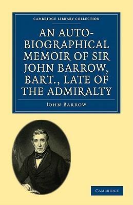 An Auto-Biographical Memoir of Sir John Barrow, Bart, Late of the Admiralty: Including Reflections, Observations, and Reminiscences at Home and Abroad, from Early Life to Advanced Age - John Barrow - cover