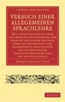 Versuch einer Allegemeinen Sprachlehre: Mit einer Einleitung uber den Begriff und Ursprung der Sprache und einem Anhange uber die Anwendung der allgemeinen Sprachlehre auf die Grammatik einzelner Sprachen und auf die Pasigraphie - Johann Severin Vater - cover
