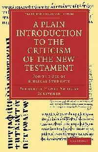 A Plain Introduction to the Criticism of the New Testament: For the Use of Biblical Students - Frederick Henry Ambrose Scrivener - cover