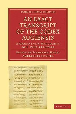 An Exact Transcript of the Codex Augiensis: A Græco-Latin Manuscript of S. Paul's Epistles, Deposited in the Library of Trinity College, Cambridge; To Which is Added a Full Collation of Fifty Manuscripts - cover