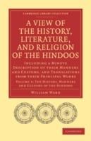 A View of the History, Literature, and Religion of the Hindoos: Including a Minute Description of their Manners and Customs, and Translations from their Principal Works