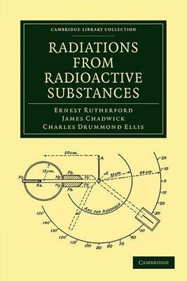Radiations from Radioactive Substances - Ernest Rutherford,James Chadwick,Charles Drummond Ellis - cover