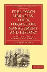 Free Town Libraries, their Formation, Management, and History: In Britain, France, Germany, and America
