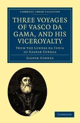 Three Voyages of Vasco da Gama, and his Viceroyalty: From the Lendas da India of Gaspar Correa; accompanied by original documents - Gaspar Correa - cover