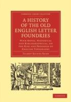 A History of the Old English Letter Foundries: With Notes, Historical and Bibliographical, on the Rise and Progress of English Typography