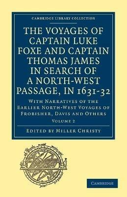 The Voyages of Captain Luke Foxe, of Hull, and Captain Thomas James, of Bristol, in Search of a North-West Passage, in 1631-32: Volume 2: With Narratives of the Earlier North-West Voyages of Frobisher, Davis and Others - cover