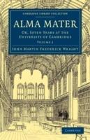 Alma Mater: Or, Seven Years at the University of Cambridge - John Martin Frederick Wright - cover