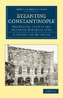 Byzantine Constantinople: The Walls of the City and Adjoining Historical Sites - Alexander Van Millingen - cover