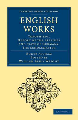 English Works: Toxophilus. Report of the Affaires and State of Germany. The Scholemaster - Roger Ascham - cover