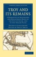 Troy and its Remains: A Narrative of Researches and Discoveries Made on the Site of Ilium, and in the Trojan Plain - Heinrich Schliemann - cover