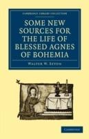 Some New Sources for the Life of Blessed Agnes of Bohemia: Including a Fourteenth-Century Latin Version (Bamberg, Misc. Hist. 146, E. VII, 19): and a Fifteenth-Century German Version (Berlin, Germ. Oct. 484) - Walter W. Seton - cover