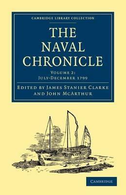 The Naval Chronicle: Volume 2, July–December 1799: Containing a General and Biographical History of the Royal Navy of the United Kingdom with a Variety of Original Papers on Nautical Subjects - cover