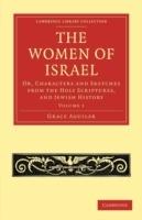 The Women of Israel: Volume 1: Or, Characters and Sketches from the Holy Scriptures, and Jewish History - Grace Aguilar - cover