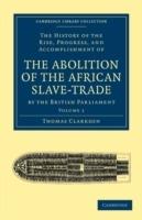The History of the Rise, Progress, and Accomplishment of the Abolition of the African Slave-Trade by the British Parliament - Thomas Clarkson - cover