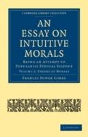An Essay on Intuitive Morals: Being an Attempt to Popularize Ethical Science - Frances Power Cobbe - cover