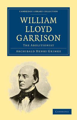 William Lloyd Garrison: The Abolitionist - Archibald Henry Grimke - cover