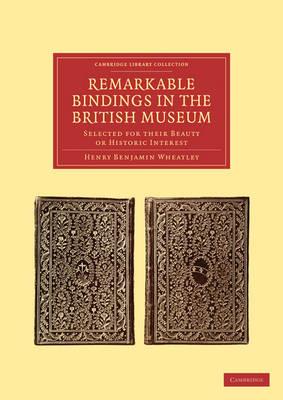 Remarkable Bindings in the British Museum: Selected for their Beauty or Historic Interest - Henry Benjamin Wheatley - cover