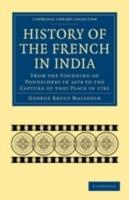 History of the French in India: From the Founding of Pondichery in 1674 to the Capture of that Place in 1761 - George Bruce Malleson - cover