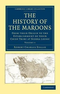 The History of the Maroons: From their Origin to the Establishment of their Chief Tribe at Sierra Leone - Robert Charles Dallas - cover