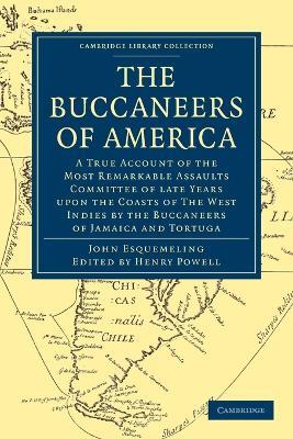 The Buccaneers of America: A True Account of the Most Remarkable Assaults Committed of Late Years Upon the Coasts of the West Indies by the Buccaneers of Jamaica and Tortuga - John Esquemeling - cover