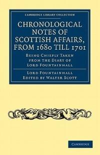 Chronological Notes of Scottish Affairs, from 1680 till 1701: Being Chiefly Taken from the Diary of Lord Fountainhall - John Lauder - cover
