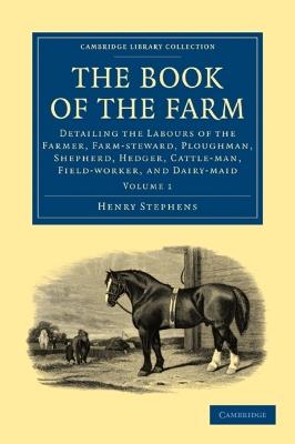 The Book of the Farm: Detailing the Labours of the Farmer, Farm-steward, Ploughman, Shepherd, Hedger, Cattle-man, Field-worker, and Dairy-maid - Henry Stephens - cover