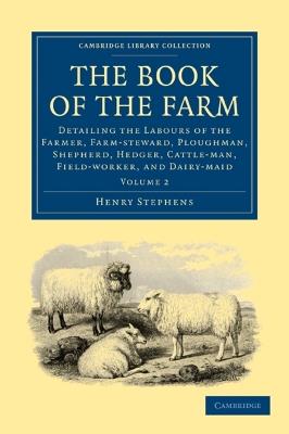 The Book of the Farm: Detailing the Labours of the Farmer, Farm-steward, Ploughman, Shepherd, Hedger, Cattle-man, Field-worker, and Dairy-maid - Henry Stephens - cover